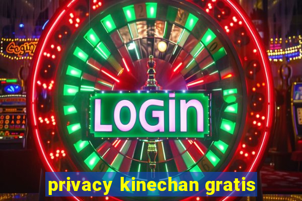 privacy kinechan gratis